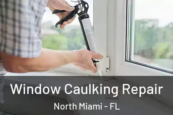 Window Caulking Repair North Miami - FL